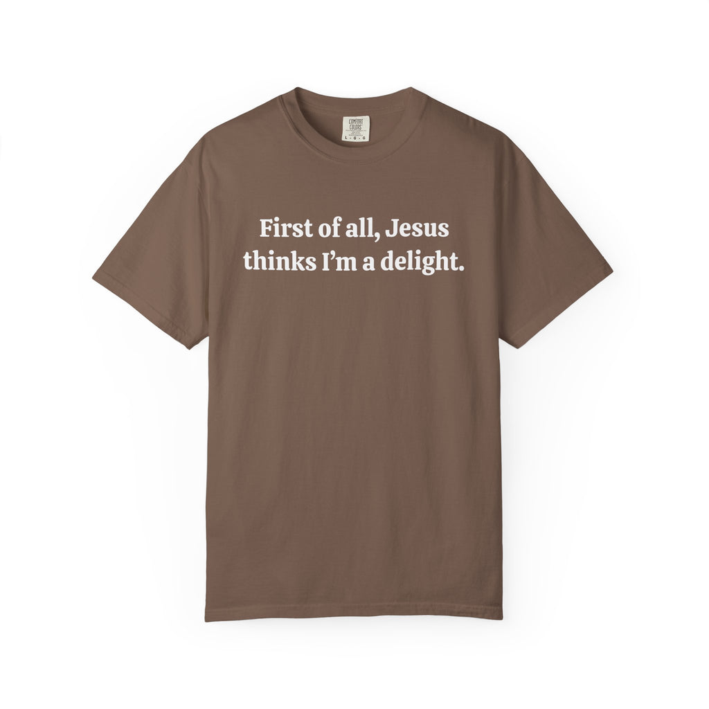 First of all, Jesus thinks I'm a delight