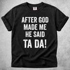 After God Made Me He Said Ta Da!