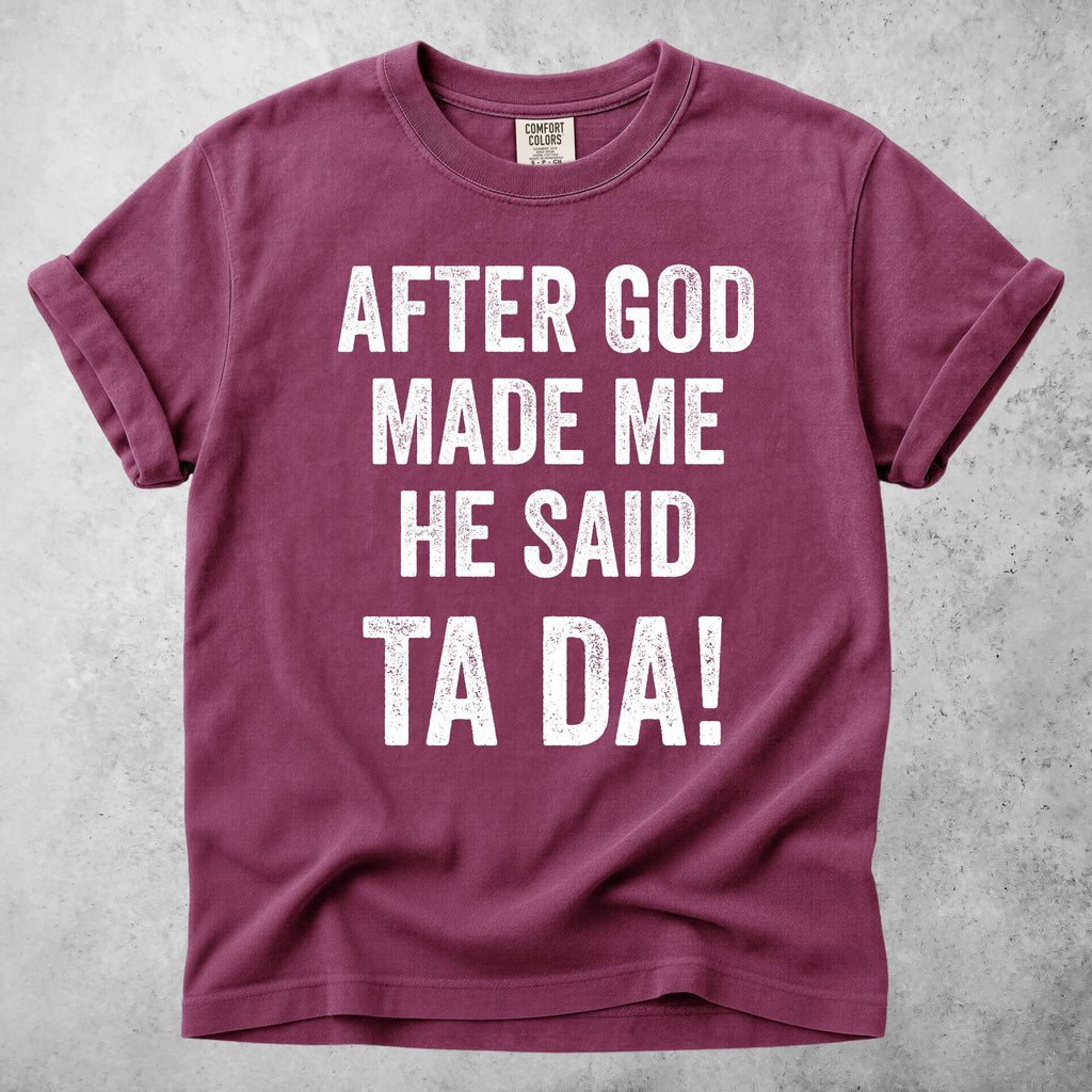 Printify T-Shirt Berry / S After God Made Me He Said Ta Da!