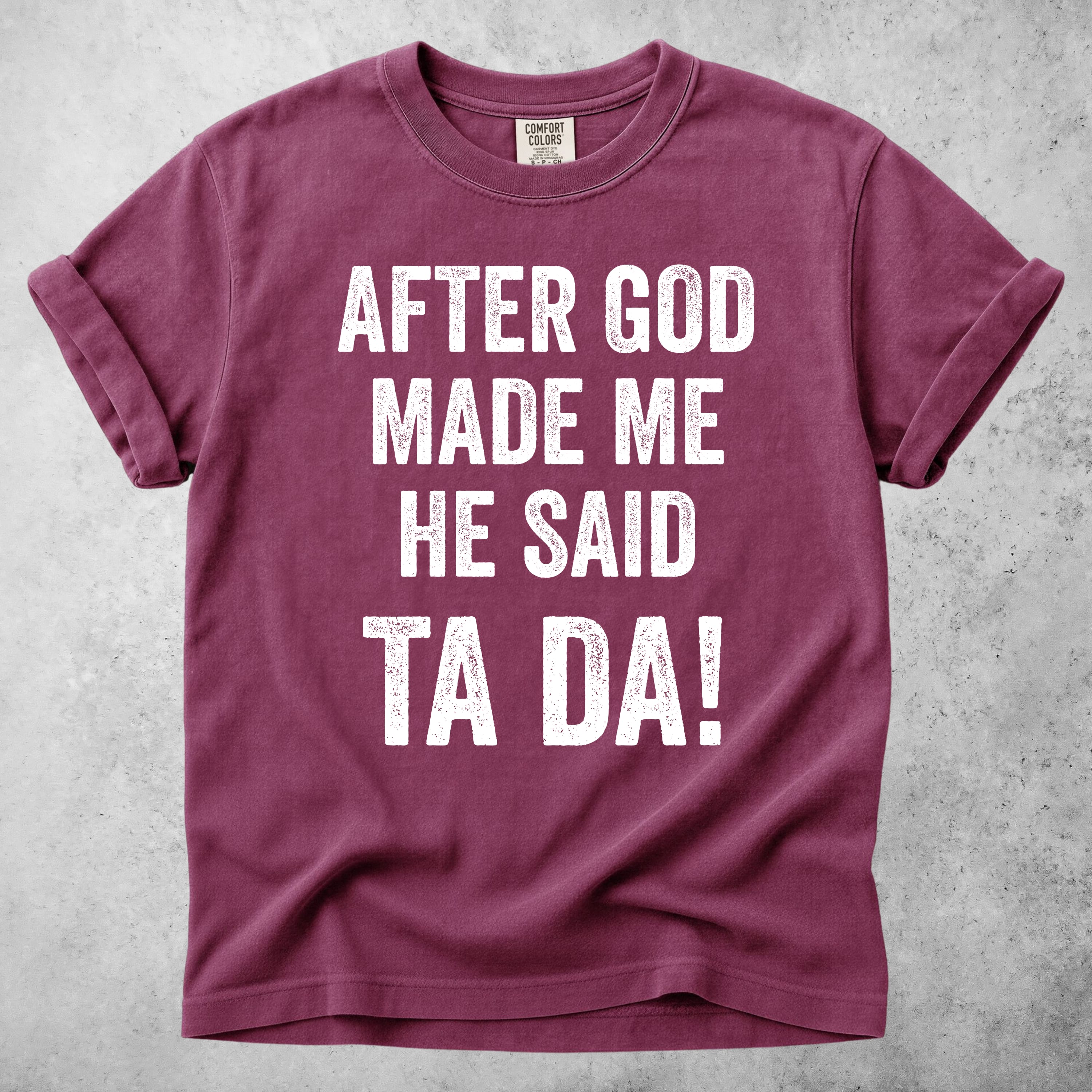 Printify T-Shirt Berry / S After God Made Me He Said Ta Da!