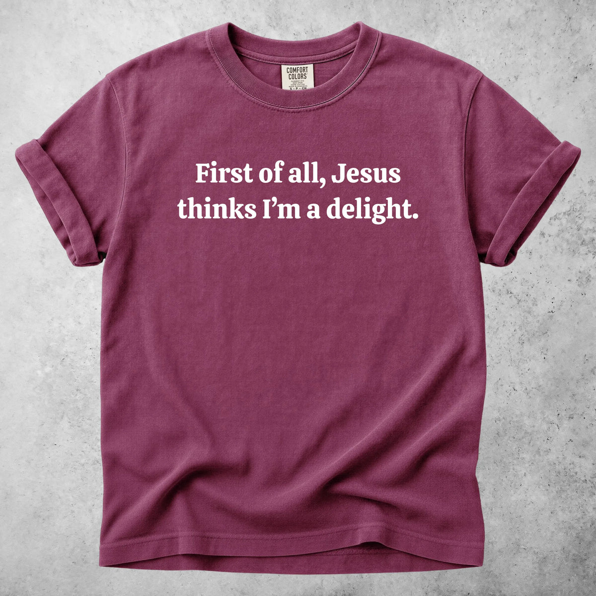 Printify T-Shirt Berry / S First of all, Jesus thinks I'm a delight
