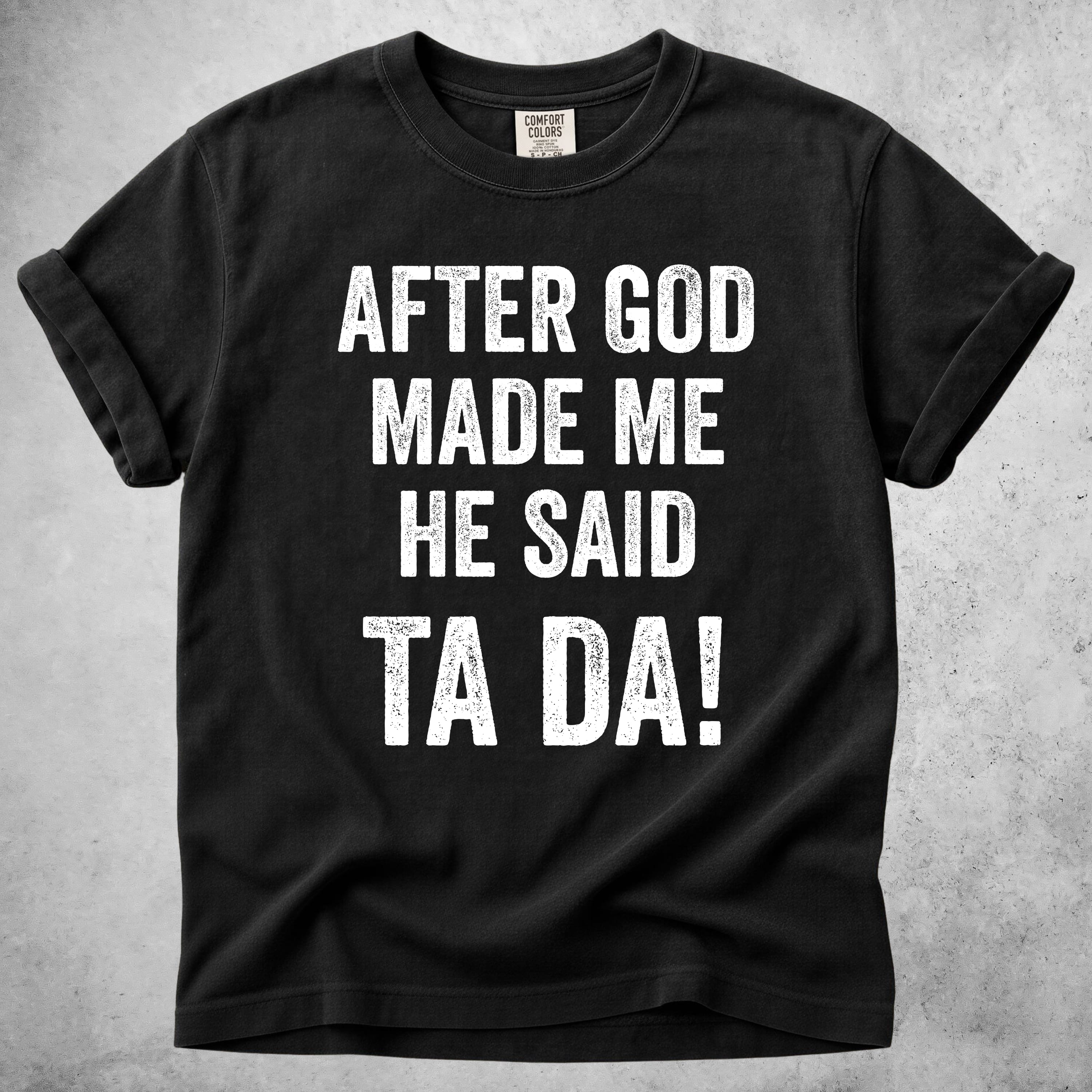 Printify T-Shirt Black / S After God Made Me He Said Ta Da!