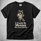 Printify T-Shirt Black / S I Could Be Meaner But Jesus Said No - T-Shirt