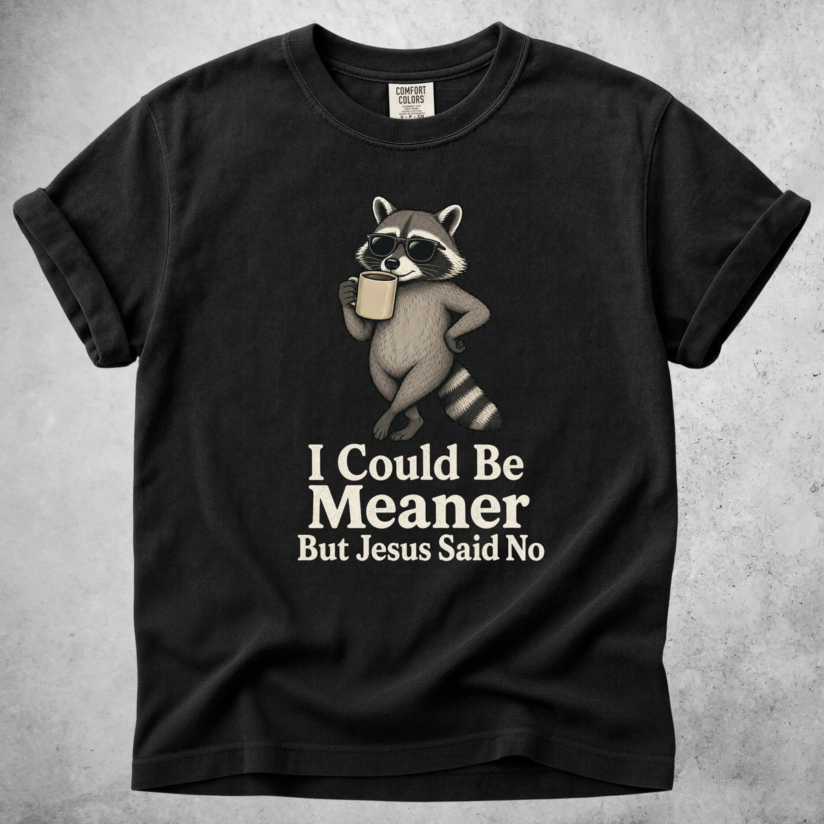 Printify T-Shirt Black / S I Could Be Meaner But Jesus Said No - T-Shirt