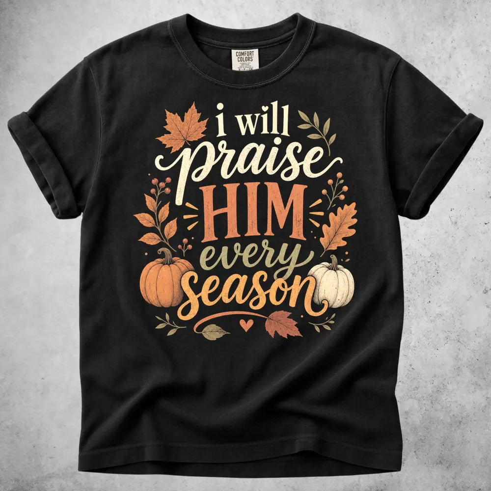 Printify T-Shirt Black / S i will praise him every season faith autumn (1) T-Shirt