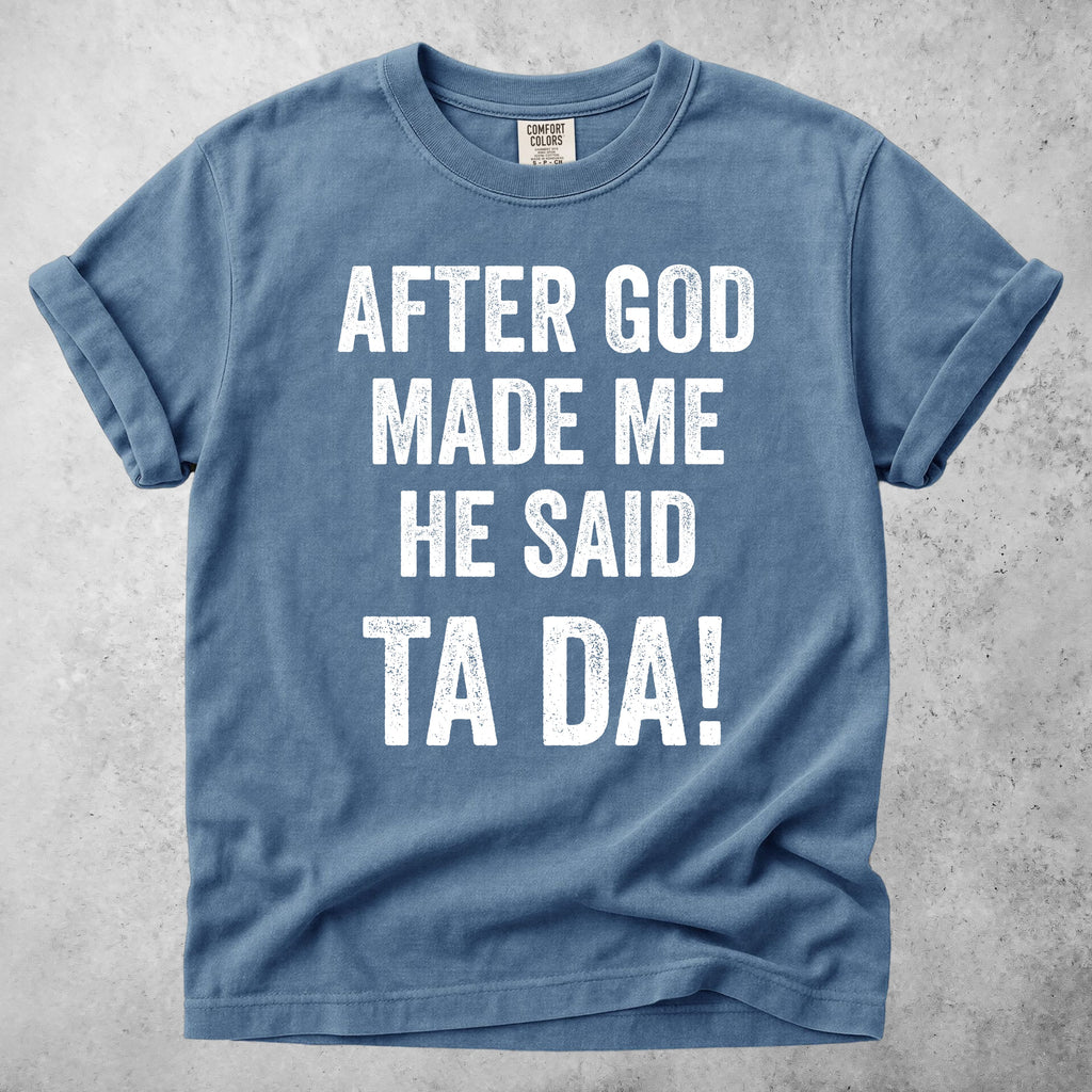Printify T-Shirt Blue Jean / S After God Made Me He Said Ta Da!