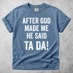 Printify T-Shirt Blue Jean / S After God Made Me He Said Ta Da!