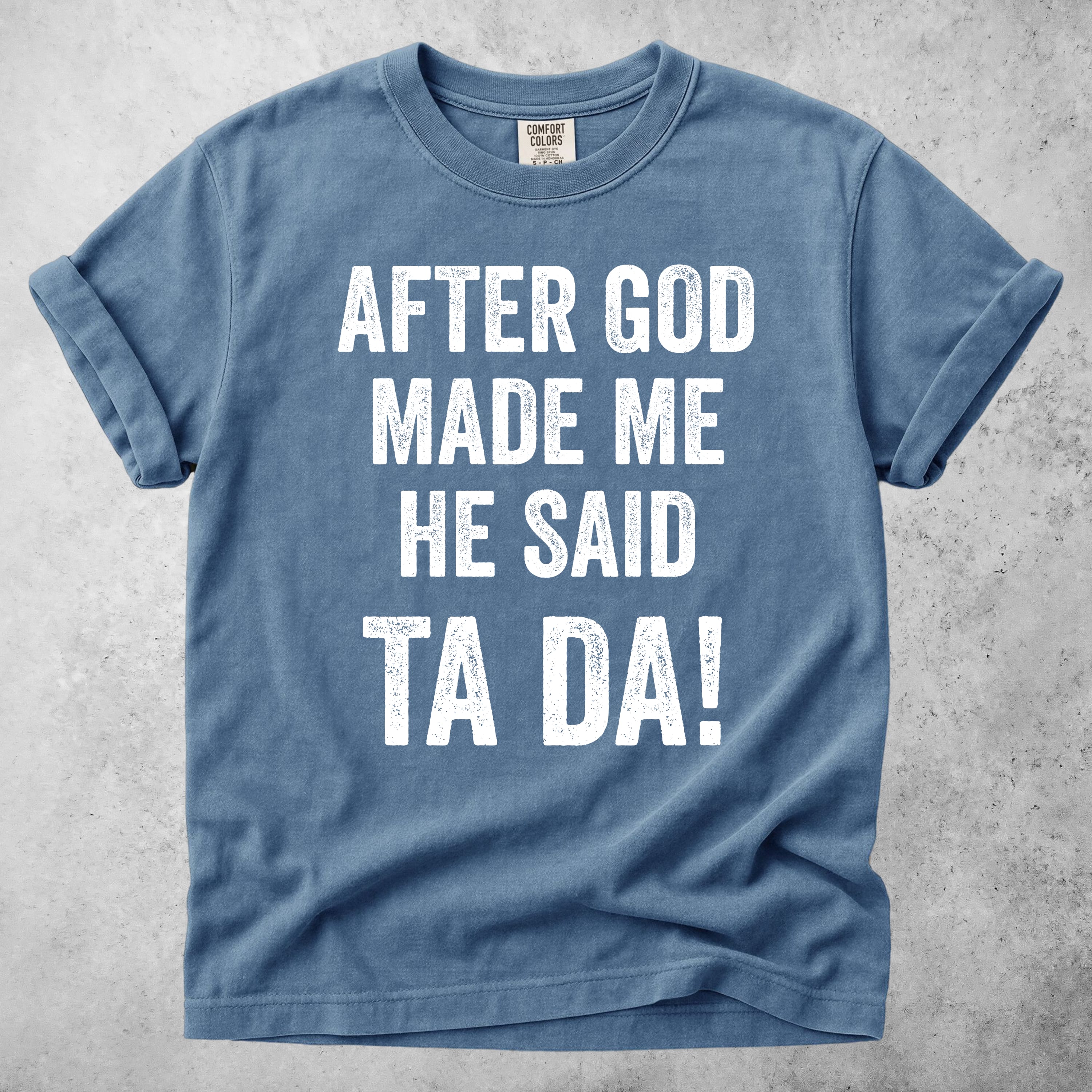 Printify T-Shirt Blue Jean / S After God Made Me He Said Ta Da!