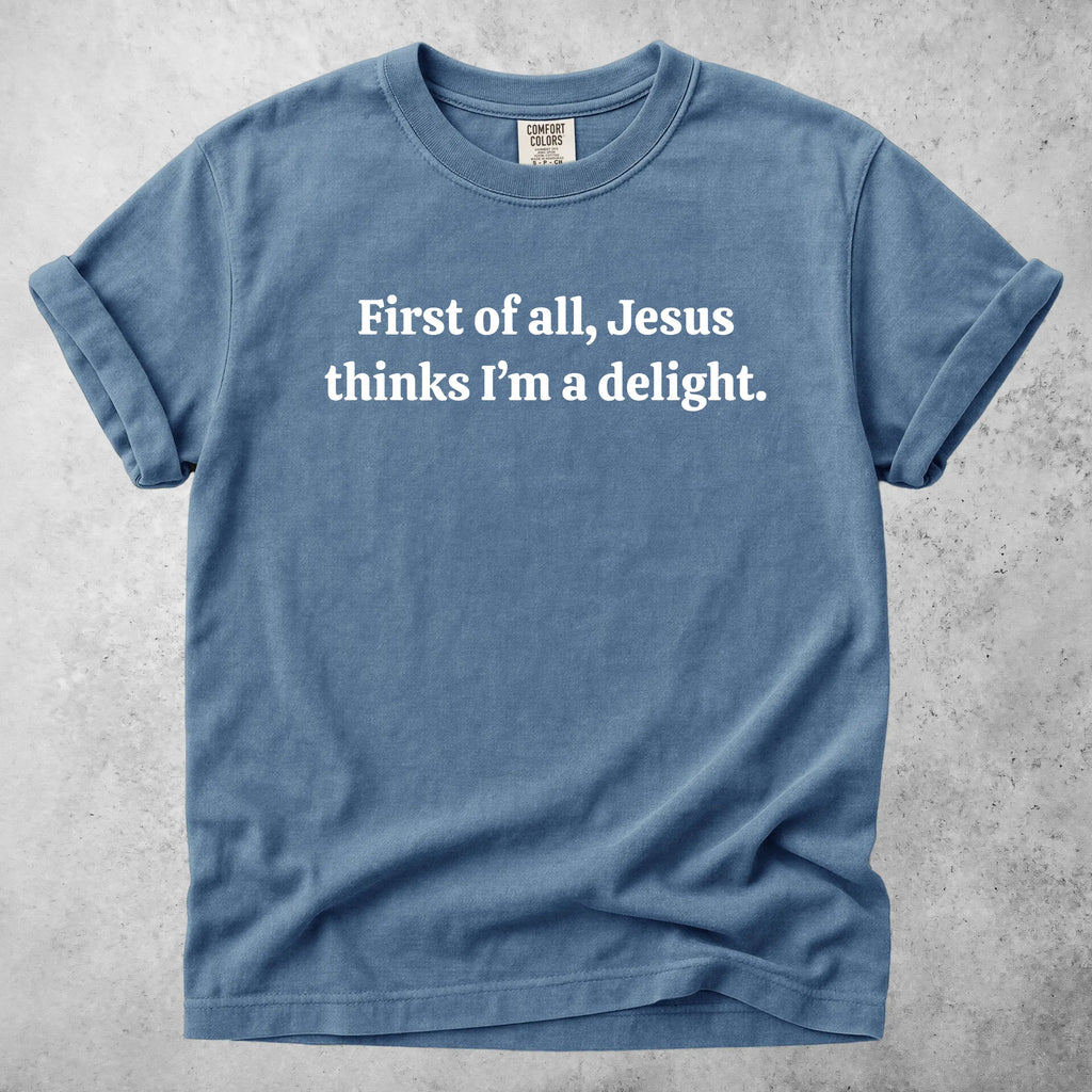 Printify T-Shirt Blue Jean / S First of all, Jesus thinks I'm a delight