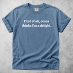 Printify T-Shirt Blue Jean / S First of all, Jesus thinks I'm a delight