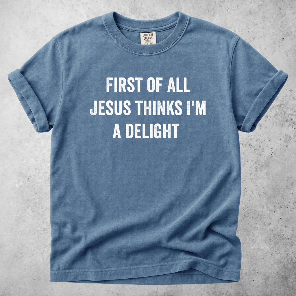 Printify T-Shirt Blue Jean / S FIRST OF ALL JESUS THINKS I'M A DELIGHT - T-Shirt