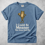 Printify T-Shirt Blue Jean / S I Could Be Meaner But Jesus Said No