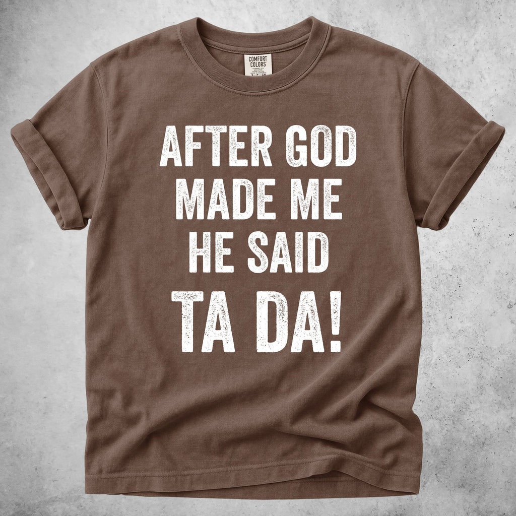 Printify T-Shirt Espresso / S After God Made Me He Said Ta Da!