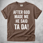 Printify T-Shirt Espresso / S After God Made Me He Said Ta Da!