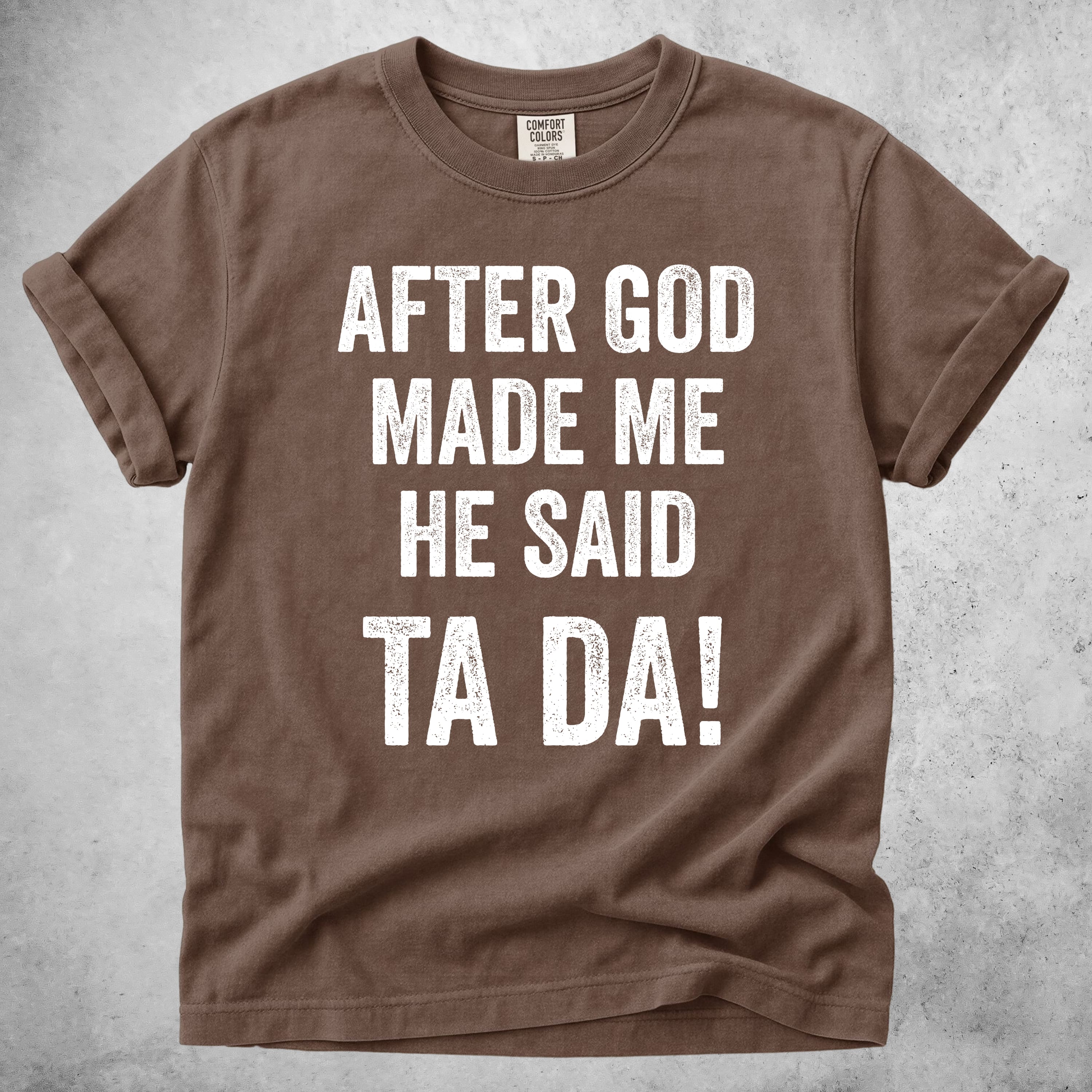 Printify T-Shirt Espresso / S After God Made Me He Said Ta Da!