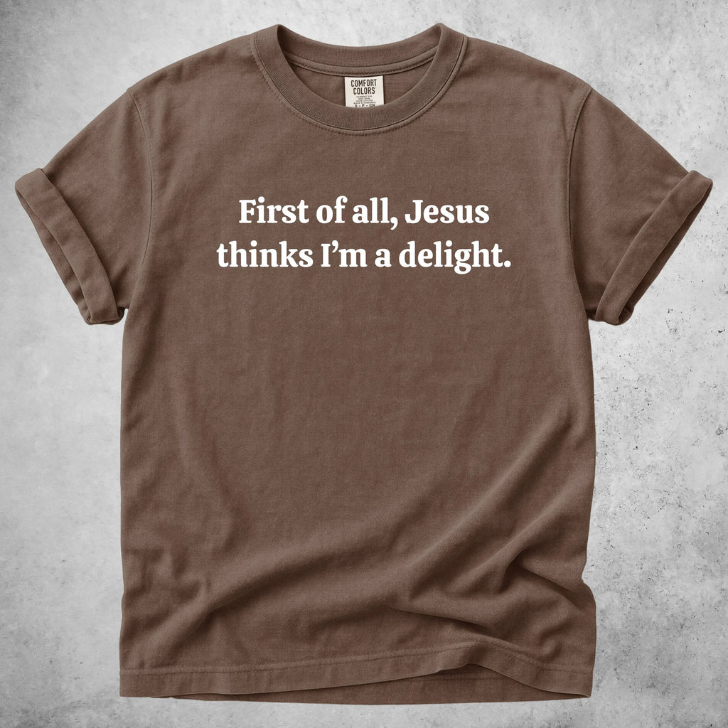 Printify T-Shirt Espresso / S First of all, Jesus thinks I'm a delight