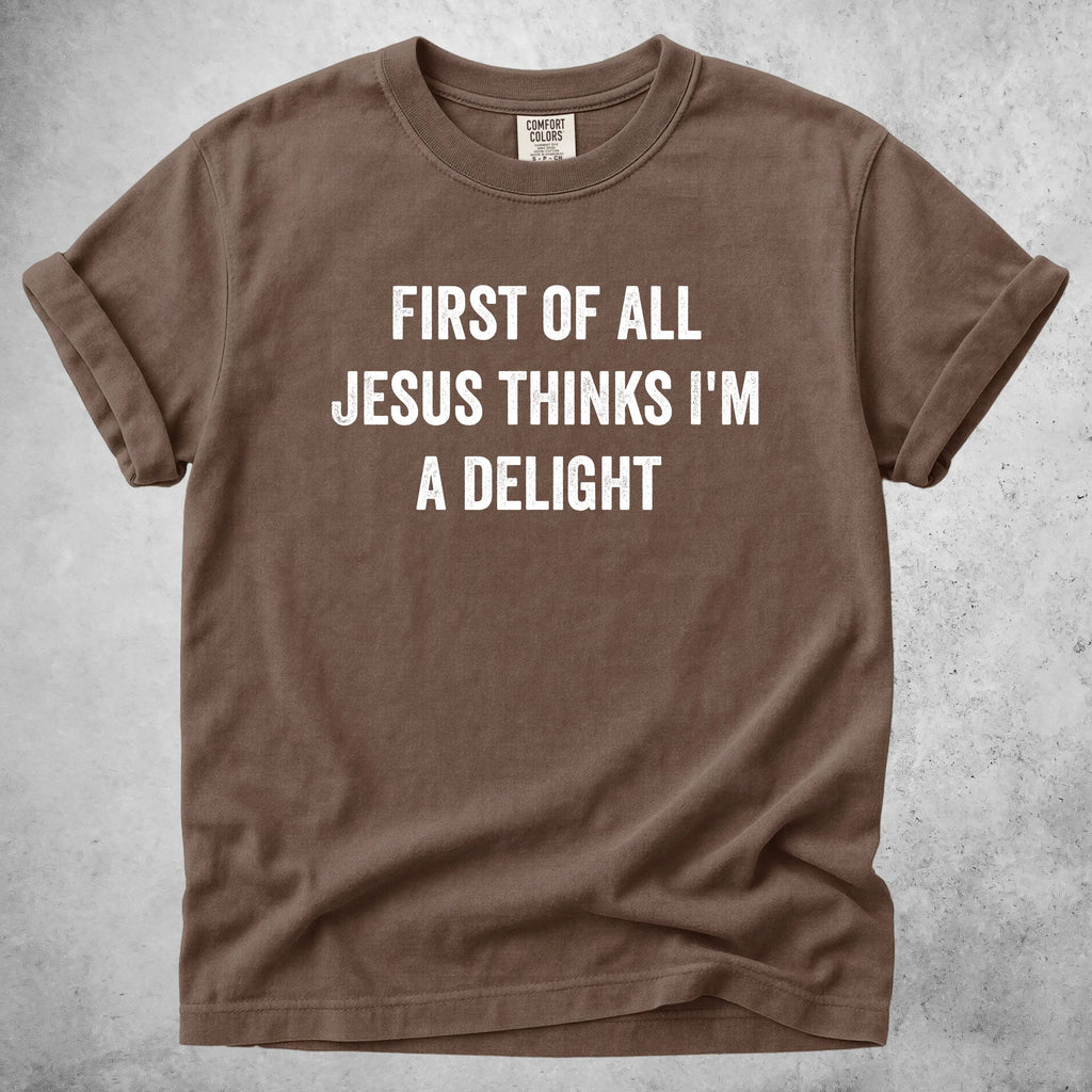 Printify T-Shirt Espresso / S FIRST OF ALL JESUS THINKS I'M A DELIGHT - T-Shirt