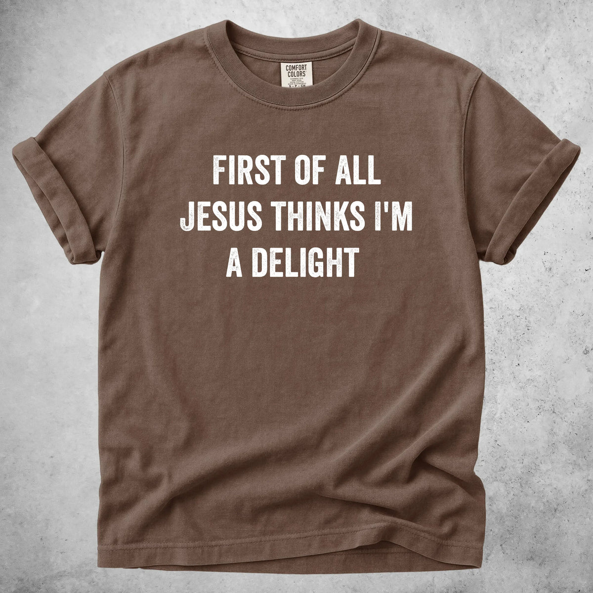 Printify T-Shirt Espresso / S FIRST OF ALL JESUS THINKS I'M A DELIGHT - T-Shirt