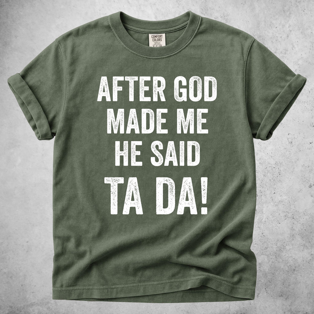 Printify T-Shirt Moss / S After God Made Me He Said Ta Da!