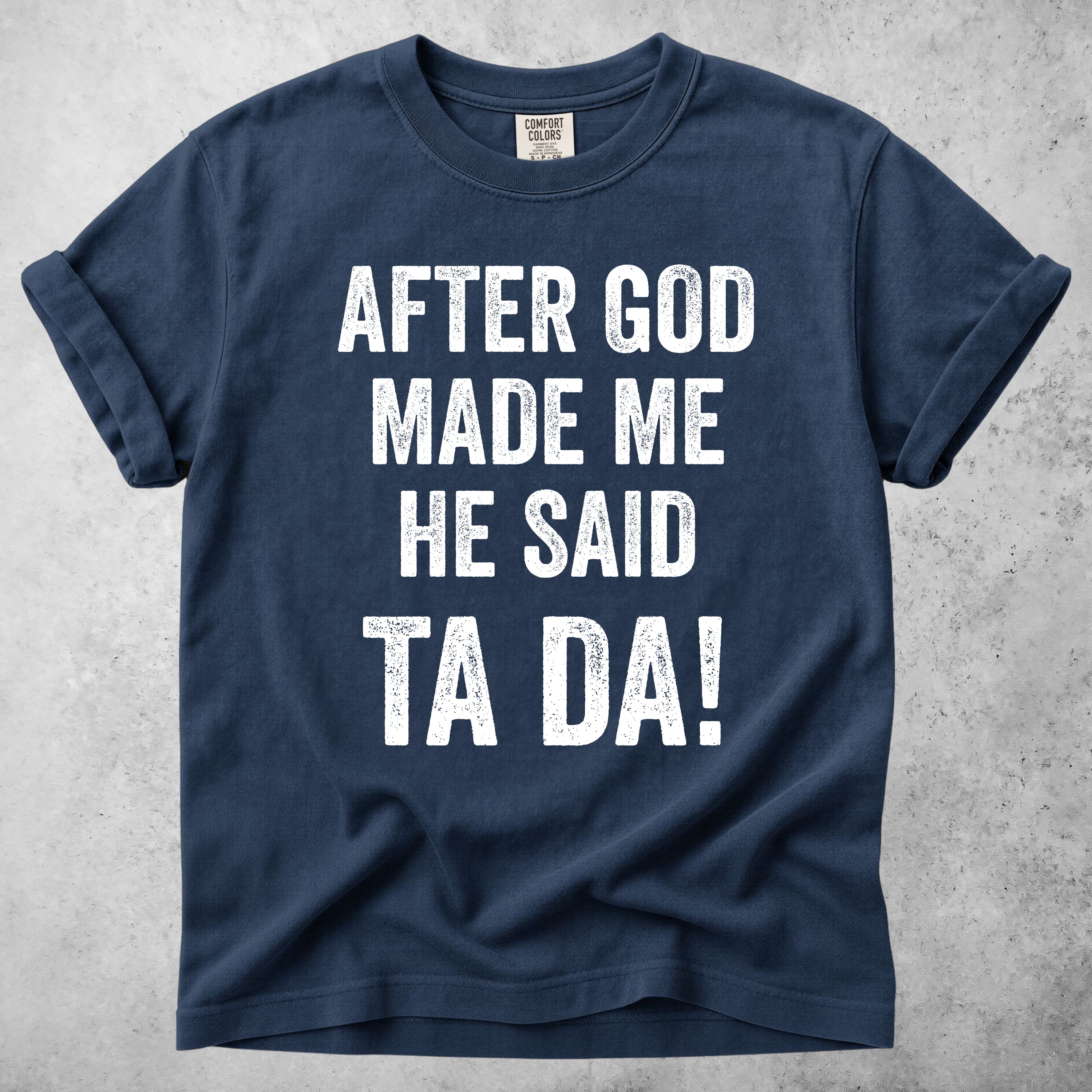 Printify T-Shirt Navy / M After God Made Me He Said Ta Da!
