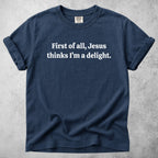 Printify T-Shirt Navy / S First of all, Jesus thinks I'm a delight
