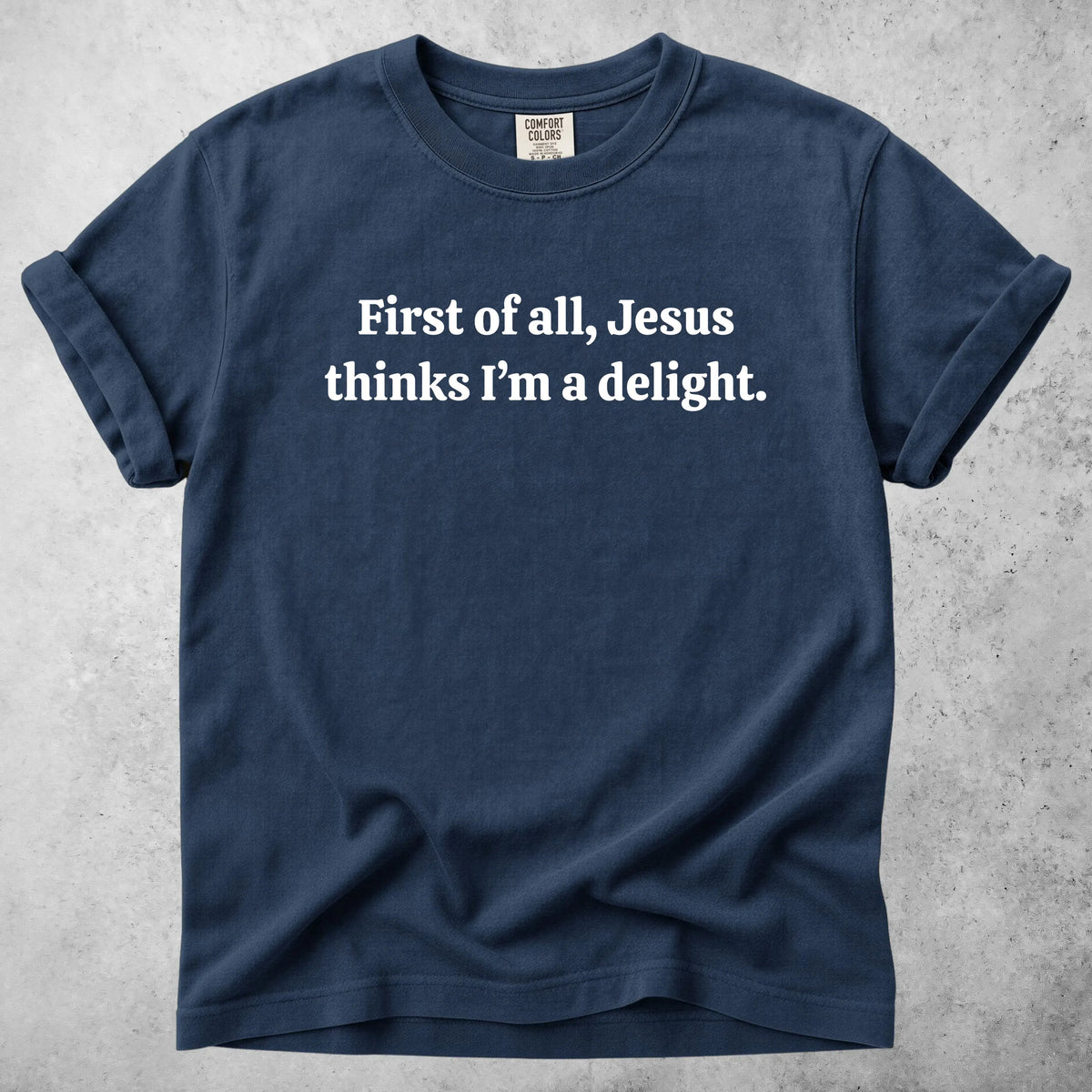 Printify T-Shirt Navy / S First of all, Jesus thinks I'm a delight