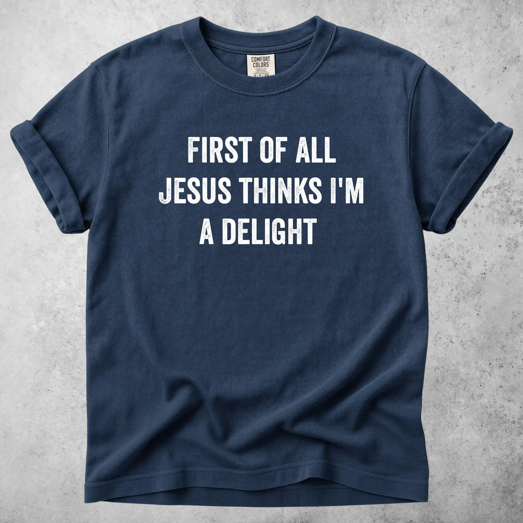 Printify T-Shirt Navy / S FIRST OF ALL JESUS THINKS I'M A DELIGHT - T-Shirt