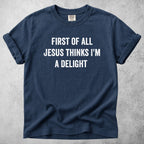 Printify T-Shirt Navy / S FIRST OF ALL JESUS THINKS I'M A DELIGHT - T-Shirt