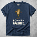 Printify T-Shirt Navy / S I Could Be Meaner But Jesus Said No