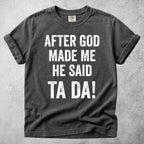 Printify T-Shirt Pepper / S After God Made Me He Said Ta Da!