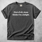Printify T-Shirt Pepper / S First of all, Jesus thinks I'm a delight