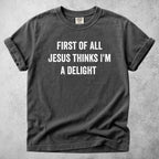 Printify T-Shirt Pepper / S FIRST OF ALL JESUS THINKS I'M A DELIGHT - T-Shirt