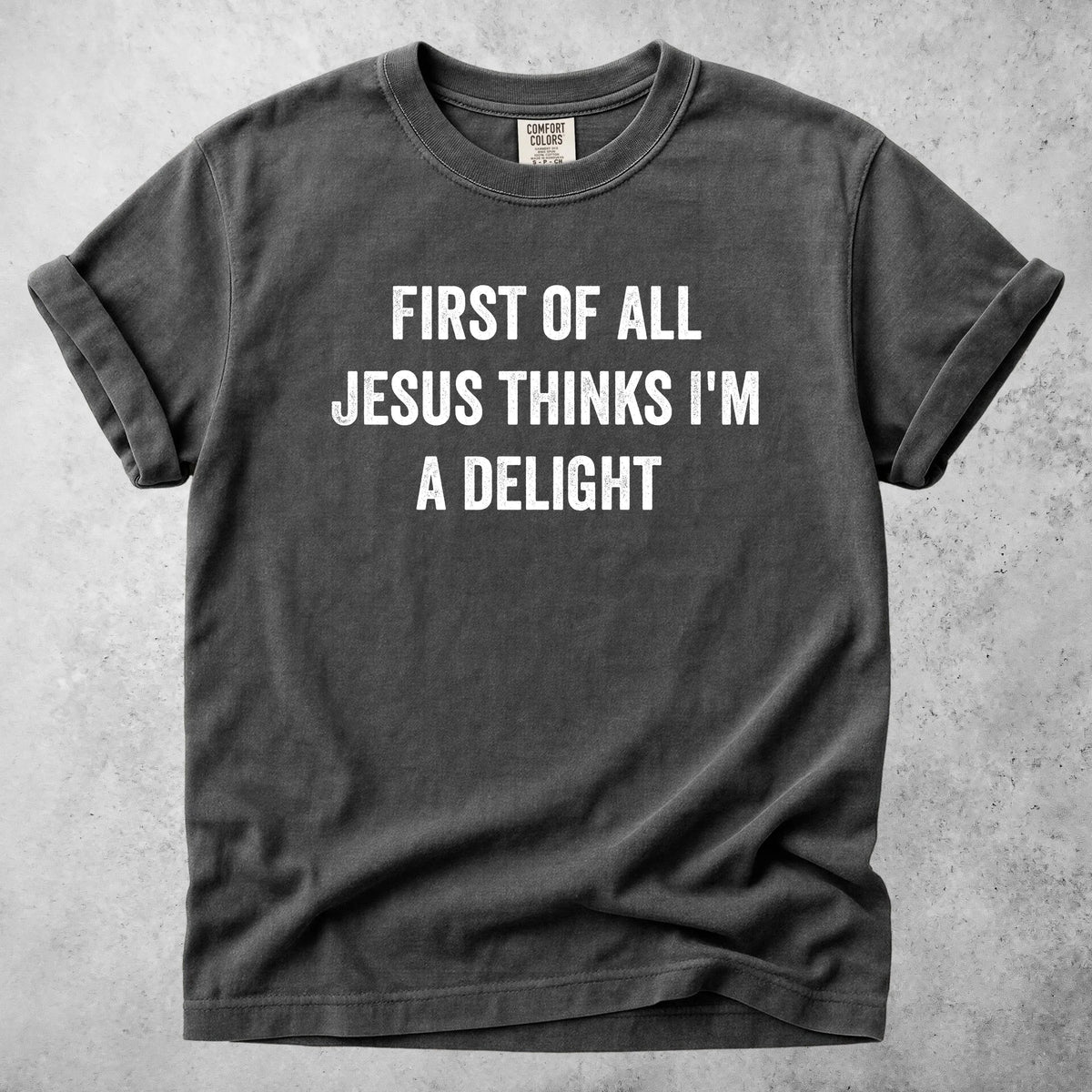 Printify T-Shirt Pepper / S FIRST OF ALL JESUS THINKS I'M A DELIGHT - T-Shirt
