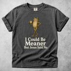 Printify T-Shirt Pepper / S I Could Be Meaner But Jesus Said No