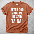 Printify T-Shirt Yam / S After God Made Me He Said Ta Da!