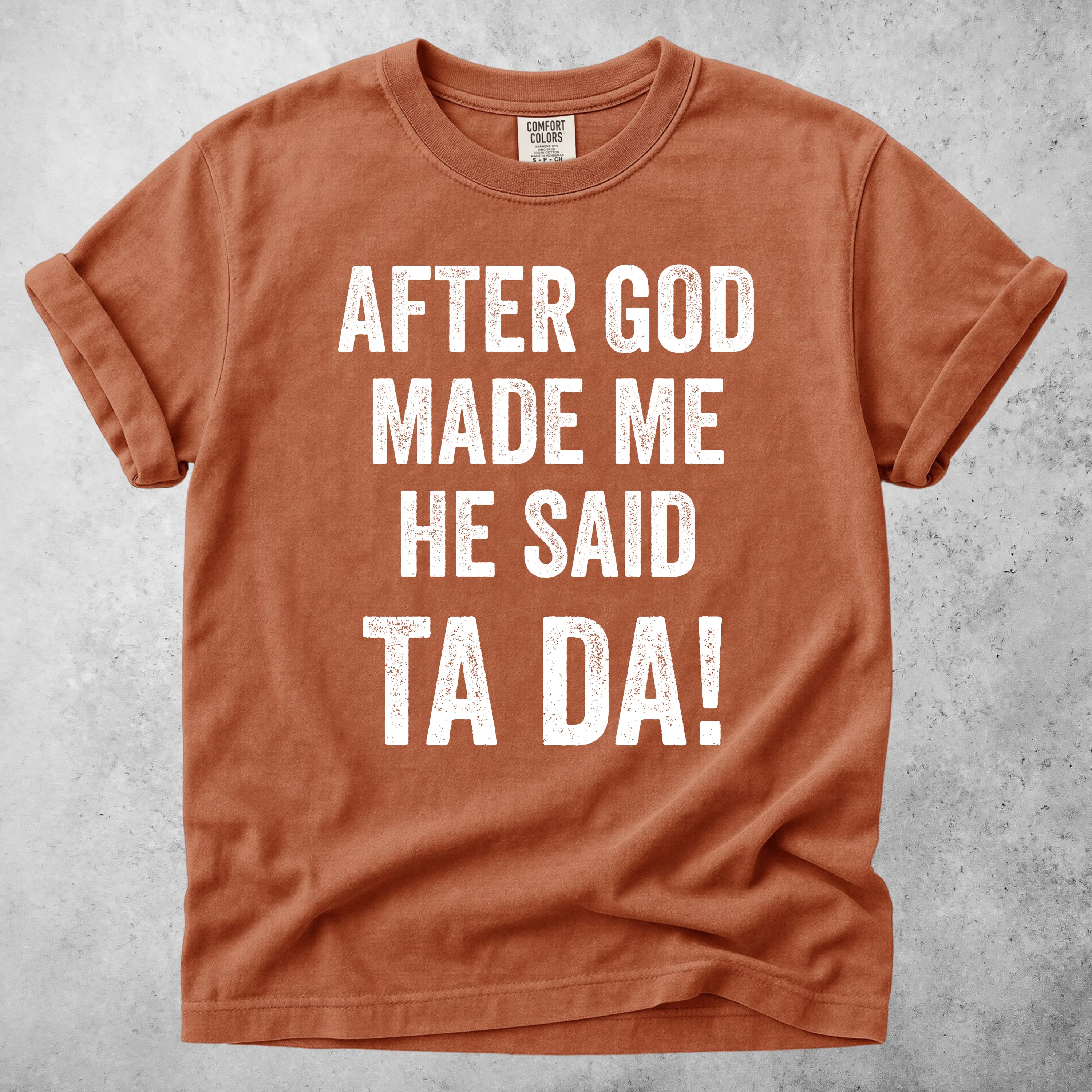 Printify T-Shirt Yam / S After God Made Me He Said Ta Da!